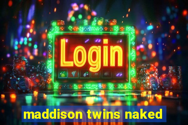 maddison twins naked